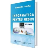 Informatica pentru medici. Volumul I - Luminita Iliuta
