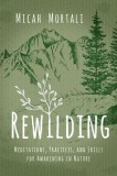 Rewilding: Meditations, Practices, and Skills for Awakening in Nature