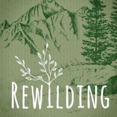 Rewilding: Meditations, Practices, and Skills for Awakening in Nature