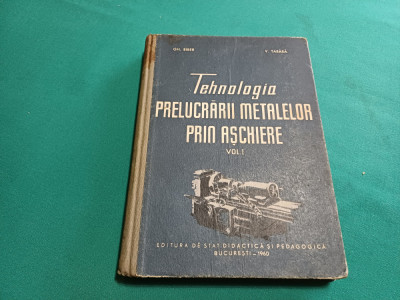 TEHNOLOGIA PRELUCRĂRII METALELOR PRIN AȘCHIERE / VOL. I/ GH. BIBER / 1960 foto