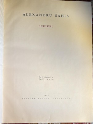 ALEXANDRU SAHIA,SCRIERI/ cu 16 XILOGRAVURI de ION STATE/ EDITURA PENTRU LITERATURA 1964/CARTONATA, FORMAT MARE 213 PAGINI/ POZE... foto