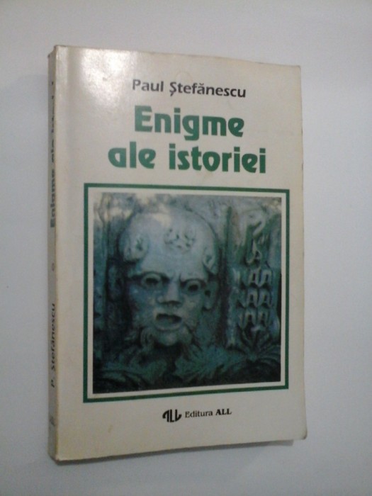 ENIGME ALE ISTORIEI - PAUL STEFANESCU - volumul 1