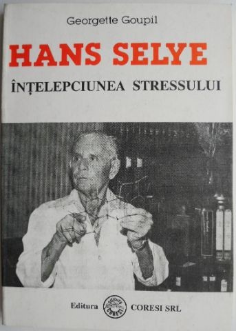 Hans Selye. Intelepciunea stressului &ndash; Georgette Goupil
