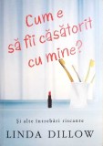 Cum e sa fii casatorit cu mine? Linda Dillow, carte buna, editura Kerigma, 2011, romana, paperback