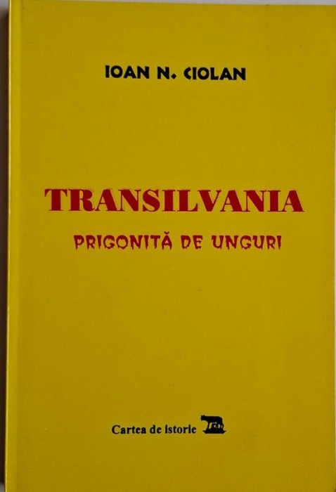 Transilvania prigonita de unguri &ndash; Ioan N. Ciolan