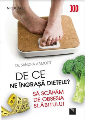 De ce ne &amp;icirc;ngraşă dietele? Să scăpăm de obsesia slăbitului - Paperback brosat - Sandra Aamodt - Niculescu foto