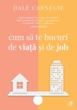 Cumpara ieftin Cum Sa Te Bucuri De Viata Si De Job Ed. Iii, Dale Carnegie - Editura Curtea Veche