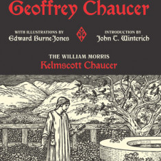 The Works of Geoffrey Chaucer: The William Morris Kelmscott Chaucer with Illustrations by Edward Burne-Jones