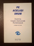 Gabriel Țepelea (coord.) - Pe același drum. Doctrina Creștin Democrată Rom&acirc;nească: culegere de texte