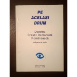 Gabriel Țepelea (coord.) - Pe același drum. Doctrina Creștin Democrată Rom&acirc;nească: culegere de texte