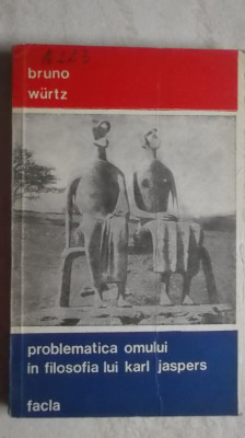 Bruno Wurtz - Problematica omului in filosofia lui Karl Jaspers (vezi detalii pentru livrare in tara) foto