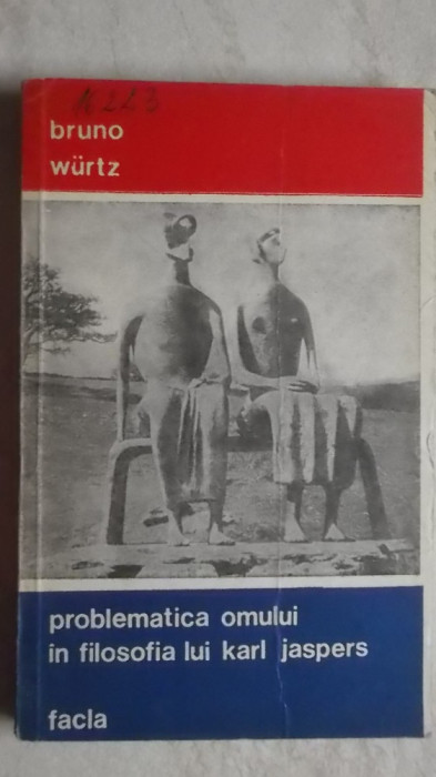 Bruno Wurtz - Problematica omului in filosofia lui Karl Jaspers (vezi detalii pentru livrare in tara)
