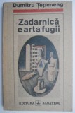 Zadarnica e arta fugii &ndash; Dumitru Tepeneag