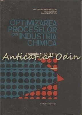 Optimizarea Proceselor Din Industria Chimica - Alexandru Woinaroschy