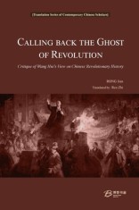 Calling Back the Ghost of Revolution: Critique of Wang Hui&#039;s View on Chinese Revolutionary History