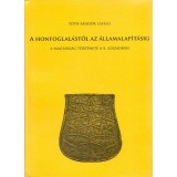 A honfoglal&aacute;st&oacute;l az &aacute;llamalap&iacute;t&aacute;sig - A magyars&aacute;g t&ouml;rt&eacute;nete a X. sz&aacute;zadban - T&oacute;th S&aacute;ndor L&aacute;szl&oacute;