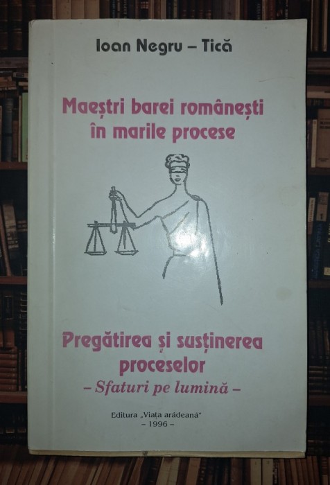 Ioan Negru - Tică - Maestri barei romanesti in marile procese * Pregatirea si sustinerea proceselor