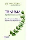 Trauma. Epidemia invizibila. Cum functioneaza trauma si cum ne vindecam de ea - Dr. Paul Conti
