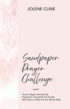 Sandpaper Prayer Challenge: How to Begin Intentionally Praying for Yourself &amp;amp; the People Who Seem to Rub You the Wrong Way!