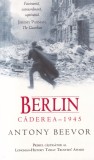 Antony Beevor - Berlin: Caderea 1945