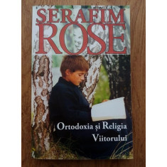 Serafim Rose - Ortodoxia si Religia Viitorului