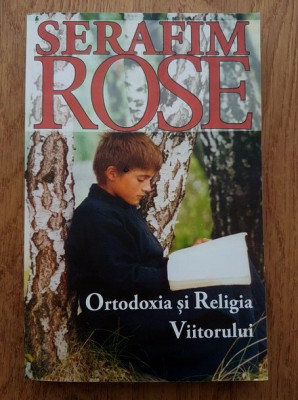 Serafim Rose - Ortodoxia si Religia Viitorului foto