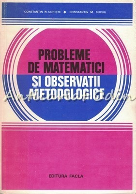 Probleme De Matematici Si Observatii Metodologice - Constantin N. Udriste foto