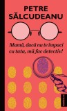 Mama, daca nu te impaci cu tata, ma fac detectiv! - Petre Salcudeanu - Publisol