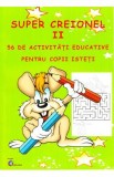 Super creionul II. 56 de activitati educative pentru copii isteti