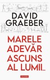 Marele adevar ascuns al lumii... - David Graeber