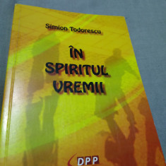 IN SPIRITUL VREMII-SIMION TODORESCU 2014 /AUTOGRAF SI DEDICATIE AUTOR