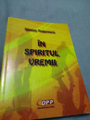IN SPIRITUL VREMII-SIMION TODORESCU 2014 /AUTOGRAF SI DEDICATIE AUTOR foto