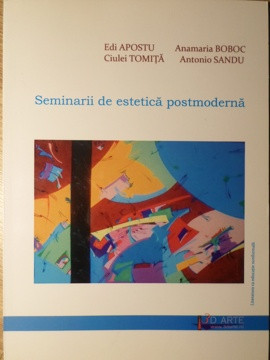 SEMINARII DE ESTETICA POSTMODERNA-EDI APOSTU, CIULEI TOMITA, ANAMARIA BOBOC, ANTONIO SANDU foto