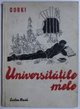 UNIVERSITATILE MELE de MAXIM GORKI , 1948 *PREZINTA HALOURI DE APA