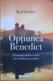 Optiunea Benedict O strategie pentru crestini intr-o lume post-crestina - Rod Dreher