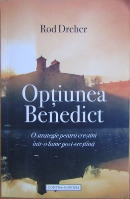 Optiunea Benedict O strategie pentru crestini intr-o lume post-crestina - Rod Dreher foto