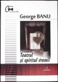 TEATRUL SI SPIRITUL VREMII-GEORGE VANU-351442