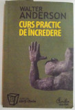CURS PRACTIC DE INCREDERE , SAPTE PASI SPRE IMPLINIREA PERSONALA de WALTER ANDERSON , EDITIA A II A REVIZUITA , 2007