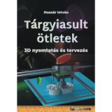 T&aacute;rgyiasult &ouml;tletek - 3D nyomtat&aacute;s &eacute;s tervez&eacute;s - Husz&aacute;r Istv&aacute;n