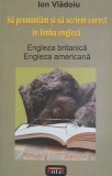 Sa pronuntam si sa scriem corect in limba engleza. Engleza britanica, engleza americana - Ioan Vladoiu