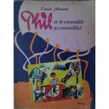 PHIL ET LE CROCODILE. PHIL SI CROCODILUL. EDITIE BILINGVA FRANCEZA-ROMANA-CLAUDE MORAND-220104
