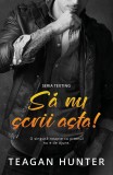 Cumpara ieftin Sa Nu Scrii Asta, Teagan Hunter - Editura Casa