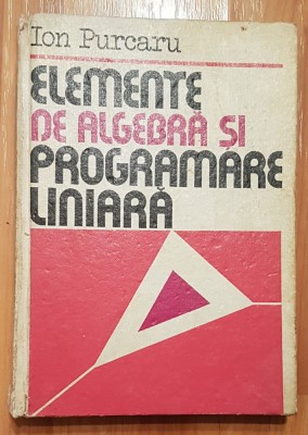 Elemente de algebra si programare liniara de Ion Purcaru foto