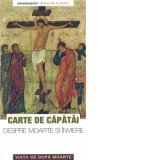 Carte de capatai despre moarte si inviere. Viata de dupa moarte - Arhimandrit Serafim Alexiev, Gheorghita Ciocioi
