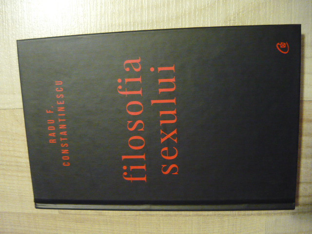 Radu F. Constantinescu -Filosofia sexului (Curtea Veche, 2018; ed IV, revizuita)