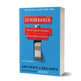 Schimbarea: cum să schimbi lucrurile atunci c&acirc;nd este dificil - Paperback - Chip Heath, Dan Heath - Act și Politon