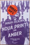 (C529) ROBERT ZELAZNY - NOUA PRINTI DIN AMBER - CARTE NOUA, SIGILATA