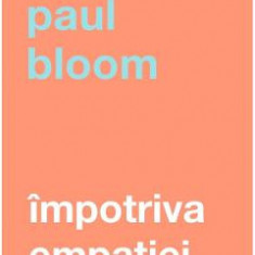 Impotriva empatiei - Paul Bloom