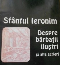 SFANTUL IERONIM - DESPRE BARBATII ILUSTRI SI ALTE SCRIERI foto