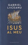 Gabriel Liiceanu - Isus al meu